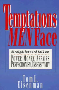 Temptations Men Face by Tom L. Eisenman:  Power, Money, Affairs, Perfectionism, Insensitivity