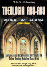 Theologia Abu-Abu-S.I. Lumintang, ed.Rev.: Pluralisme Agama: Tantangan & Ancaman Racun Pluralisme Dalam Teologi Kristen masa Kini