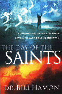 The Day of the Saints-Bill Hamon:  Equipping Believers for Their Revolutionary Role in Ministry