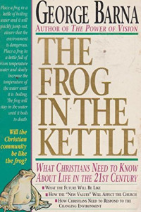 The Frog in the Kettle-G. Barna:  What Christians Need to Know About Life in the 21st Century