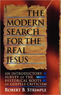 The Modern Search For The Real Jesus - An Introductory Survey of the Historical Roots of Gospels Criticism