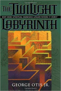 The Twilight Labyrinth by George Otis, Jr. Why does spiritual darkness linger where It does?