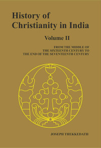 History of Christianity in India II - J. Thekkedath: From Middle the Sixteenth Century to the End of the Seventeenth Century