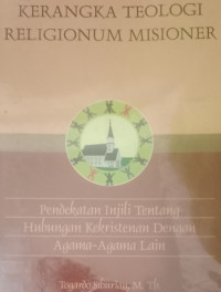 Kerangka Teologi Religionum Misioner-T. Siburian: Pendekatan Injili tentang Hubungan Kekristenan dengan Agama-Agama Lain