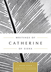 Writings of Catherine of Siena - K.B. Topliffe, ed.: Upper Room Spiritual Classics
