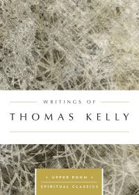 Writings of Thomas Kelly by K.B. Topliffe, ed.: Upper Room Spiritual Classics