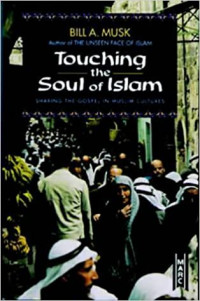 Touching the Soul of Islam-Bill A. Musk:  Sharing The Gospel in Muslim Cultures