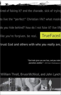True Faced - B. Thrall, et.all: Trust God and Others with Who You Really are
