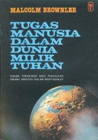 Tugas Manusia Dalam Dunia Milik Tuhan by M. Brownlee: Dasar Theologis Bagi Pekerjaan Orang Kristen Dalam Masyarakat