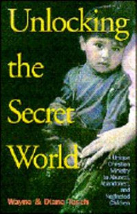 Unlocking the Secret World-W. Tesch: A Unique Christian Ministry to Abused, Abandoned, and Neglected Children
