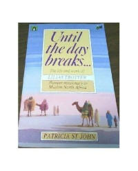 Until the Day Breaks-Patricia St. John:  The Life and Work of Lilias Trotter-Pioneer Missionary to Muslim North Africa