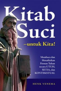 Kitab Suci - untuk Kita! - Membaca dan Menafsirkan Firman Tuhan secara UTUH, SETIA, dan KONTEKSTUAL