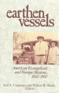 Earthen Vessels-Joel A. Carpenter & W.R. Shenk: American Evangelicals and foreign Missions, 1880-1980