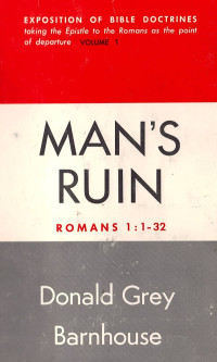 Romans 1:1-32 - 2-3:1-20 Vol 1-Ref (Mans Ruin - God's Wrath): Expositions of Bible Doctrines Taking the Epistle to the Romans as a Point of Departure