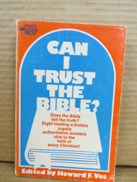 Can I Trust The Bible? Does the Bible tell the truth? Eight leading scholars supply authoritative answers vital to the faith of every Christian!
