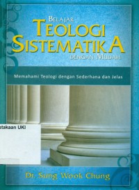 Belajar Teologi Sistematika Dengan Mudah -S.W. Chung: Memahami Teologi dengan Sederhana dan Jelas