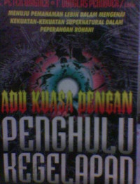 Adu Kuasa (C.P. Wagner) Dengan Penghulu Kegelapan: Menuju Pemahaman Lebih Dalam Mengenai Kekuatan-Kekuatan Supernatural Dalam Peperangan Rohani