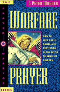 Warfare Prayer-C. Peter Wagner: How to Seek God's Power And Protection in the Battle to Build His Kingdom