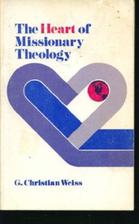 The Heart of Missionary Theology-G.C. Weiss