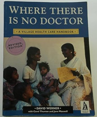 Where There Is No Doctor - D. Werner: A Village Health Care Handbook