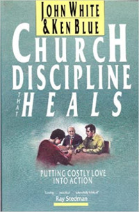 Church Discipline that Heals-J. White: Putting Costly Love Into Action