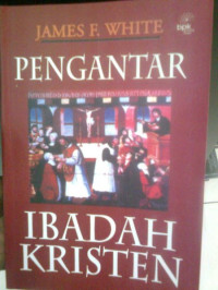 Pengantar Ibadah Kristen-James F. White (Introduction to Christian Worship)