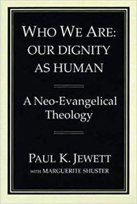 Who We Are: Our Dignity As Human - A Neo-Evangelical Theology