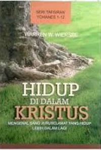 Seri Tafsiran Yohanes 1-12  W.W. Wiersbe: Hidup Di Dalam Kristus