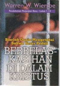 Pendalaman (W.Wiersbe) PB Lukas 1-13: Biarlah Dunia Mengetahui Bahwa Yesus Peduli-Berbelas-Kasihan di Dalam Kristus