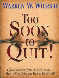 Pantang Menyerah (Too Soon To Quit!) _ Pelajaran dari Limabelas Tokoh Alkitab Tentang Bagaimana Cara untuk Terus Maju dan Mencapai Garis Akhir dengan Gemilang