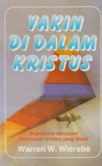 Yakin di Dalam Kristus W. Wiersbe:  Bagaimana menjalani kehidupan Kristen yang stabil