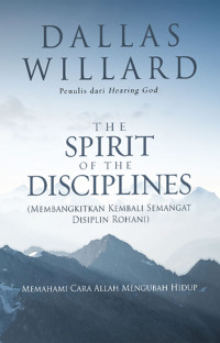 Membangkitkan Kembali Semangat (D. Willard) Disiplin Rohani (The Spirit of the Disciplines): Memahami Cara Allah Mengubah Hidup