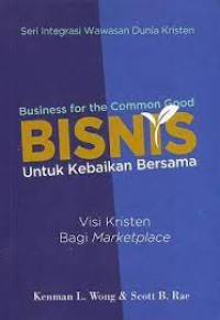 Bisnis Untuk Kebaikan Bersama-K.L. Wong (Business for the Common Good): Visi Kristen Bagi Marketplace