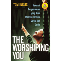 Revolusi Penyembahan yang Akan Mentransformasi Gereja dan Dunia-T.Inglis  (The Worshiping You)