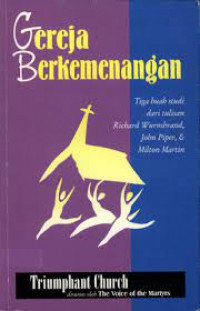 Gereja Berkemenangan-R. Wurmbrand (Triumphant Church) : Tiga buah studi dari tulisan Richard Wurmbrand, John Piper, & Milton Martin