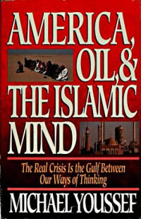 America, Oil, & The Islamic Mind-M. Youssef: The Real Crisis Is the Gulf Between Our Ways of Thinking