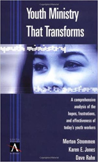 Youth Ministry That Transforms-M. Strommen: A Comprehensive analysis of the hopes frustrations, and effectiveness of today's youth workers
