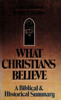 What Christians Believe: A Biblical & Historical Summary