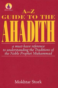 A-Z Guide to The Ahadith-M. Stork: A Must-Have Reference to Understanding the Traditions of the Noble Prophet Muhammad