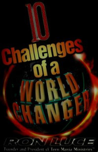 10 Challenges of a World Changer  by  Ron Luce