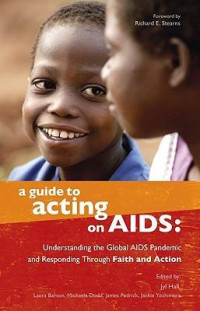 A Guide to Acting on AIDS-Jyl Hall, ed.: Understanding the Global AIDS Pandemic and Responding Through Faith and Action