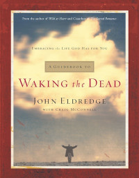 A Guidebook to Waking the Dead by John Eldredge:  Embracing the Life God Has For You