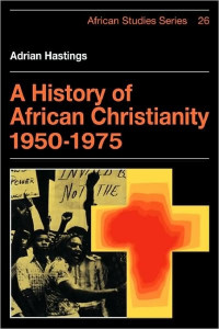 A History of African Christianity 1950 - 1975-A. Hastings