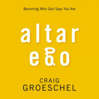 Altar Ego by Craig Groeschel:   Becoming Who God Says You Are