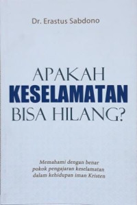 Apakah Keselamatan Bisa Hilang?: Memahami dengan benar pokok pengajaran keselamatan dalam kehidupan iman Kristen