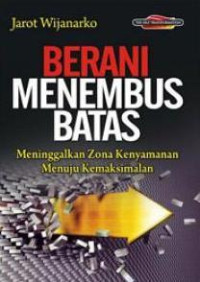 Berani Menembus Batas by Jarot Wijanarko:  Meninggalkan zona kenyamanan menuju kemaksimalan