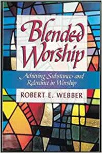 Blended Worship-Robert E. Webber: Achieving Substance and Relevance in Worship