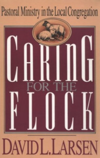 Caring for the Flock by D.L. Larsen: Pastoral Ministry in the Congregation