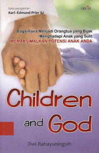 Children and God by Dwi Rahayuningsih: Bagaimana menjadi orangtua yang bIjak menghadapi anak yang sulit (Memaksimalkan Potensi Anak Anda)