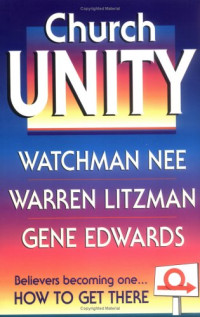 Church Unity-Watchman Nee, et.al.: Believers becoming one..... How to Get There